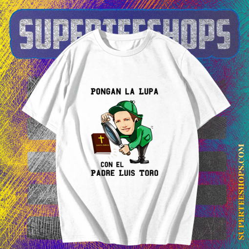 Original Pongan La Lupa Con El Padre Luis Toro T Shirt TPKJ1