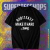 Rub It Easy Make It Hard t shirt TPKJ1