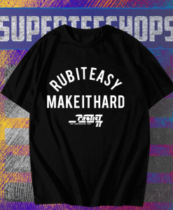 Rub It Easy Make It Hard t shirt TPKJ1