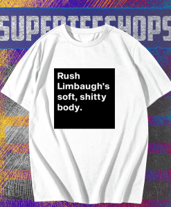 Rush Limbaugh’s soft shitty body T shirt TPKJ1