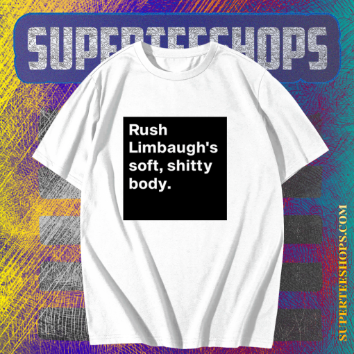 Rush Limbaugh’s soft shitty body T shirt TPKJ1