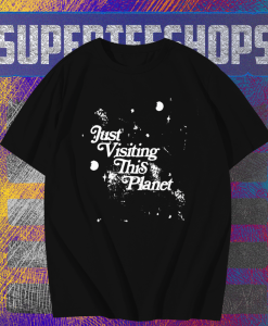 Just Visiting This Planet T-Shirt TPKJ1