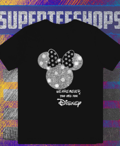 Minnie Mouse We Are Never Too Old for Disney T-shirt TPKJ1