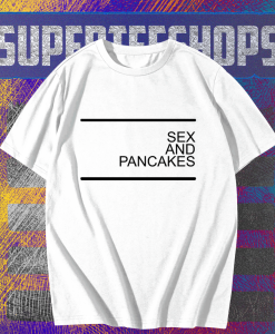 Sex and Pancakes T-shirt TPKJ1