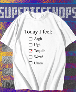 Today I Feel Tequila T-shirt TPKJ1