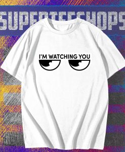 I'm watching you T-Shirt TPKJ3