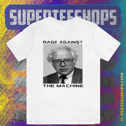 Rage Against Bernie The Machine T-Shirt TPKJ3