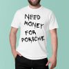 Need Money For Porsche T-Shirt