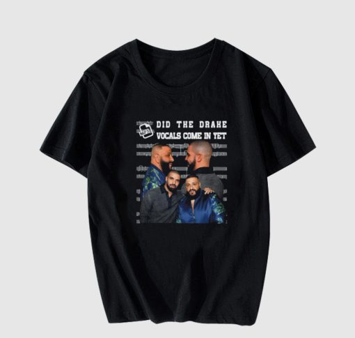 Did The Drake Vocals Come In Yet T-shirt thd