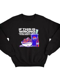 Josh Allen 17 If this is Wrong I don't want to be Right Sweatshirt THD