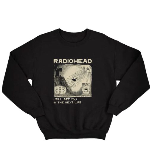 Radiohead I Will See You In The Next Life Sweatshirt thd