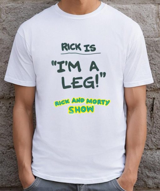 Rick Is I'm A Leg Rick And Morty Show T-shirt thd