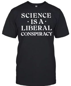 Science Is A Liberal Conspiracy T-Shirt thd