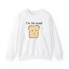 I’m the bread sweatshirt