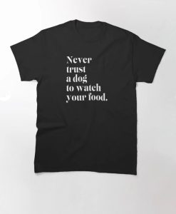 Never Trust a Dog to Watch Your Food T-Shirt thd