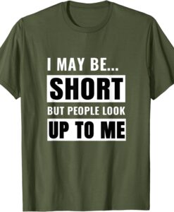 Short but People Look Up to Me Quote T-Shirt thd