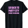 Go Back To Party City Where You Belong T-Shirt